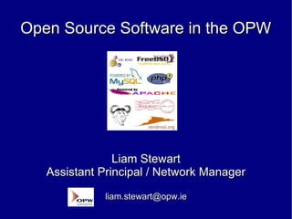 Open Source Software in the OPW




                Liam Stewart
   Assistant Principal / Network Manager
             liam.stewart@opw.ie
 