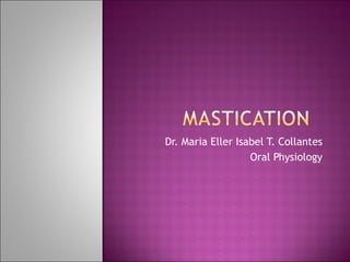 Dr. Maria Eller Isabel T. Collantes Oral Physiology 
