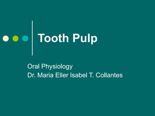 Tooth Pulp Oral Physiology Dr. Maria Eller Isabel T. Collantes 