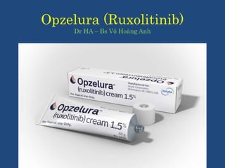Opzelura (Ruxolitinib)
Dr HA – Bs Võ Hoàng Anh
 