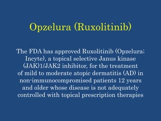 Opzelura (Ruxolitinib)
The FDA has approved Ruxolitinib (Opzelura;
Incyte), a topical selective Janus kinase
(JAK)1/JAK2 i...