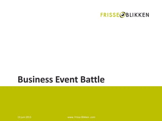 13 juni 2013 www. Frisse Blikken .com
Business Event Battle
 
