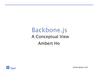 Backbone.js
A Conceptual View
  Ambert Ho




                     ambert@opzi.com
 