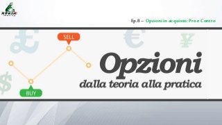 Ep.8 – Opzioni in acquisto: Pro e Contro
 