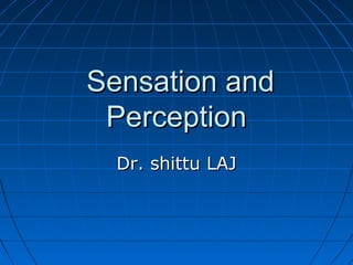 Sensation andSensation and
PerceptionPerception
Dr. shittu LAJDr. shittu LAJ
 