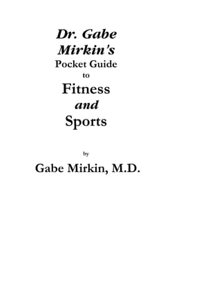 Dr. Gabe
Mirkin====s
Pocket Guide
to
Fitness
and
Sports
by
Gabe Mirkin, M.D.
 