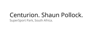 Centurion. Shaun Pollock.
SuperSport Park, South Africa.
 