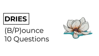 DRIES
(B/P)ounce
10 Questions
 