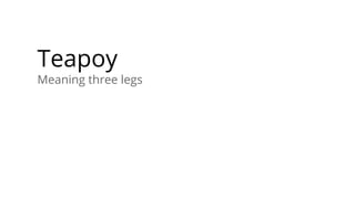 Teapoy
Meaning three legs
 