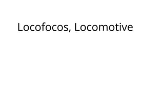 Locofocos, Locomotive
 