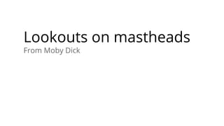 Lookouts on mastheads
From Moby Dick
 