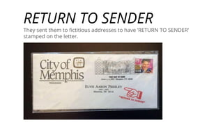 RETURN TO SENDER
They sent them to ﬁctitious addresses to have ‘RETURN TO SENDER’
stamped on the letter.
 