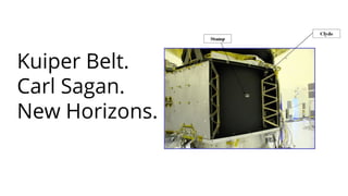 Kuiper Belt.
Carl Sagan.
New Horizons.
 