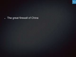 The great firewall of China 
13 
 