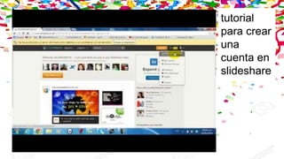 tutorial
para crear
una
cuenta en
slideshare
 