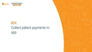 #04
Collect patient payments in-
app
 