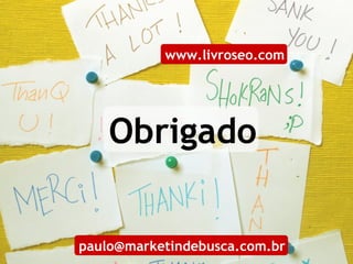 Obrigado [email_address] www.livroseo.com 