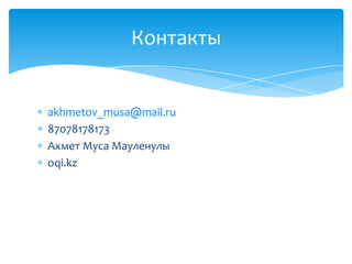 Контакты


akhmetov_musa@mail.ru
87078178173
Ахмет Муса Мауленулы
oqi.kz
 