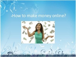 How to make money online?
 