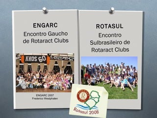ENGARC Encontro Gaucho de Rotaract Clubs ROTASUL Encontro Sulbrasileiro de Rotaract Clubs ENGARC 2007 Frederico Westphalen 