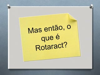 Mas então, o que é Rotaract? 
