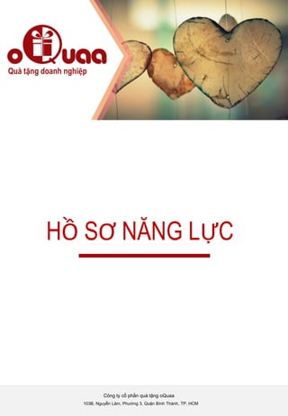 Quà tặng doanh nghiệp
HỒ SƠ NĂNG LỰC
103B, Nguyễn Lâm, Phường 3, Quận Bình Thành, TP. HCM
Công ty cổ phần quà tặng oQuaa
 