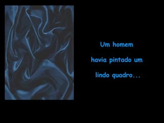 Um homem  havia pintado um  lindo quadro... 