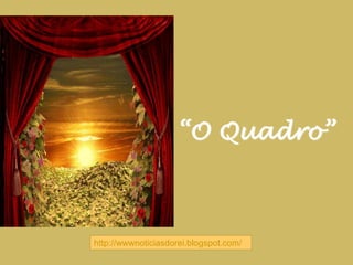 “O Quadro” http://wwwnoticiasdorei.blogspot.com/   