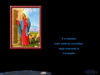 E o escute, não com os ouvidos, mas sim Texto: Anônimo  Adap. *Zé Luiz Coração. com o  Fonte: Ivã’s Home Page 