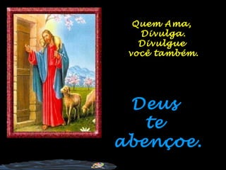 Deus  te  abençoe. Quem Ama,  Divulga. Divulgue  você também. 