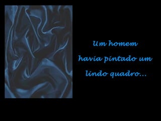 Um homem

havia pintado um

 lindo quadro...
 