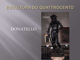 DAVID




DONATELLO
 