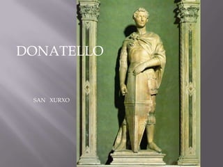 DONATELLO


 SAN XURXO
 