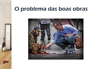 O problema das boas obras
 