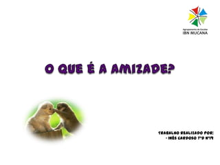 O que é a amizade?<br />Trabalho realizado por:<br />• Inês Cardoso 7ºD nº19<br />