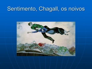 Sentimento, Chagall, os noivos
 