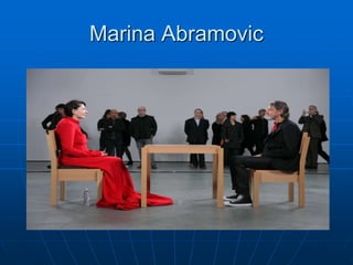 Marina Abramovic
 