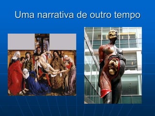 Uma narrativa de outro tempo
 