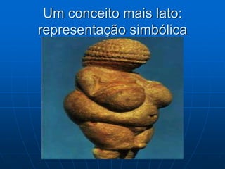 Um conceito mais lato:
representação simbólica
 