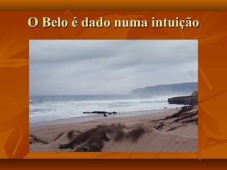 O Belo é dado numa intuiçãoO Belo é dado numa intuição
 