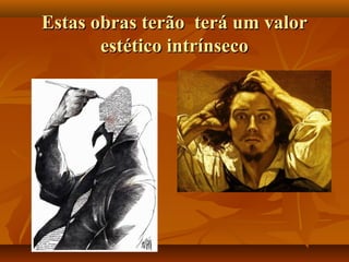 Estas obras terão terá um valorEstas obras terão terá um valor
estético intrínsecoestético intrínseco
 