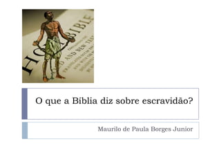 O que a Bíblia diz sobre escravidão?


              Maurilo de Paula Borges Junior
 