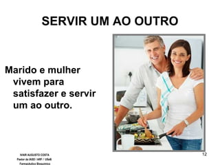 12
SERVIR UM AO OUTRO
Marido e mulher
vivem para
satisfazer e servir
um ao outro.
IVAIR AUGUSTO COSTA
Pastor da IASD / ARF / USeB
Farmacêutico Bioquímico
 