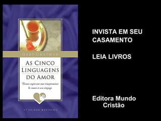 5
INVISTA EM SEU
CASAMENTO
LEIA LIVROS
Editora Mundo
Cristão
 