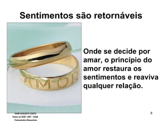 8
Sentimentos são retornáveis
Onde se decide por
amar, o princípio do
amor restaura os
sentimentos e reaviva
qualquer relação.
IVAIR AUGUSTO COSTA
Pastor da IASD / ARF / USeB
Farmacêutico Bioquímico
 