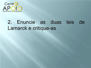 2. Enuncie as duas leis de
Lamarck e critique-as
 