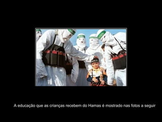 A educação que as crianças recebem do Hamas é mostrado nas fotos a seguir 