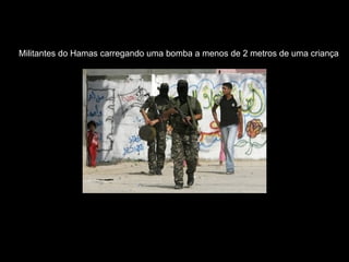 Militantes do Hamas carregando uma bomba a menos de 2 metros de uma criança 