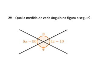 2º – Qual a medida de cada ângulo na figura a seguir?
 