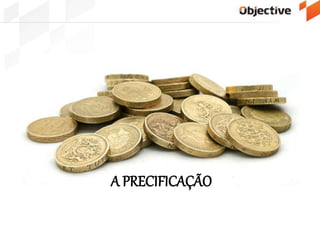 A PRECIFICAÇÃO
 
